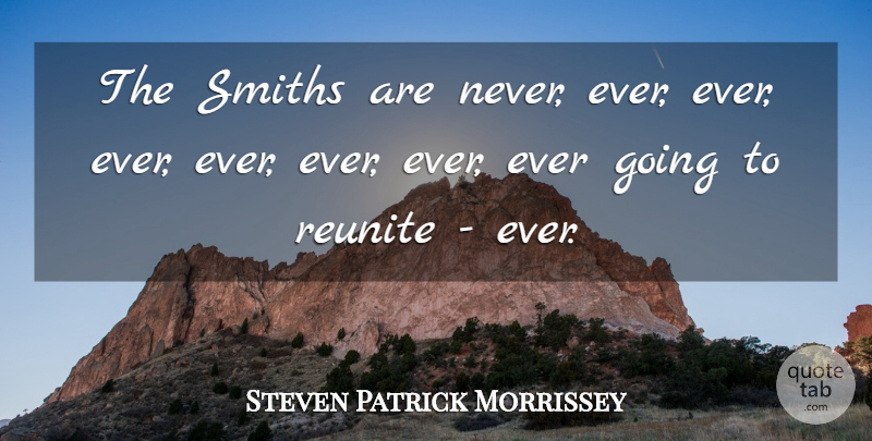 Steven Patrick Morrissey Quote About undefined: The Smiths Are Never Ever...