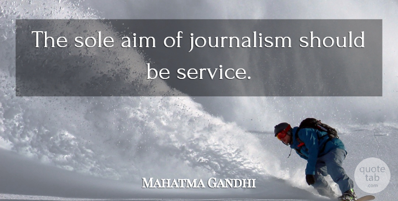 Mahatma Gandhi Quote About Journalism, Should, Sole: The Sole Aim Of Journalism...