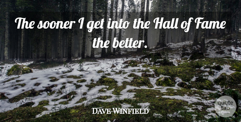 Dave Winfield Quote About Fame, Halls, Hall Of Fame: The Sooner I Get Into...