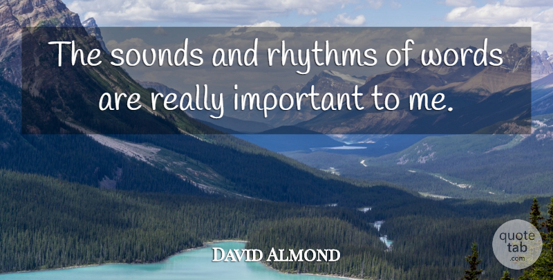 David Almond Quote About Rhythms, Sounds, Words: The Sounds And Rhythms Of...