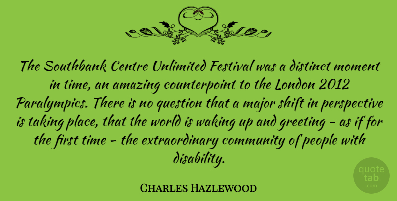 Charles Hazlewood Quote About Perspective, People, Community: The Southbank Centre Unlimited Festival...