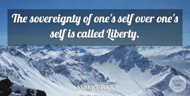 Albert Pike Quote About Freedom, Self, Liberty: The Sovereignty Of Ones Self...