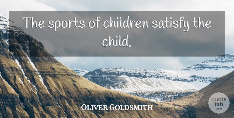 Oliver Goldsmith Quote About Sports, Children: The Sports Of Children Satisfy...