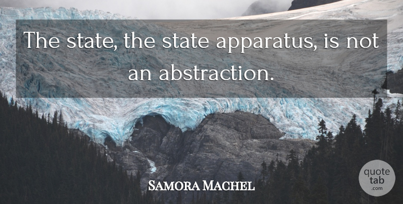 Samora Machel Quote About States, Abstraction: The State The State Apparatus...