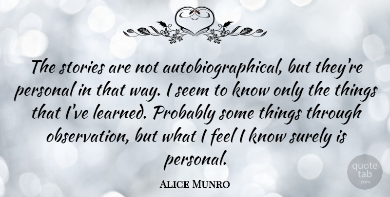Alice Munro Quote About Way, Stories, Ive Learned: The Stories Are Not Autobiographical...