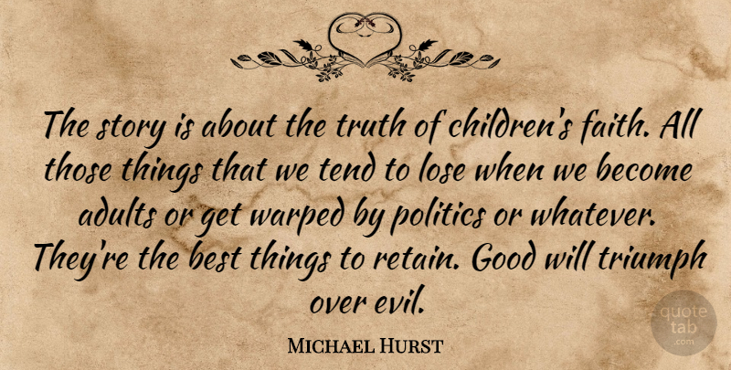 Michael Hurst Quote About Best, Good, Lose, Politics, Tend: The Story Is About The...