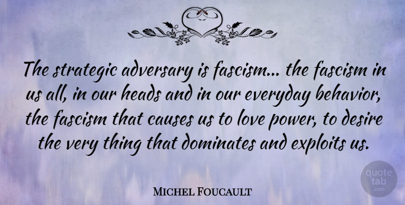 Michel Foucault Quote About Love, Everyday, Desire: The Strategic Adversary Is Fascism...