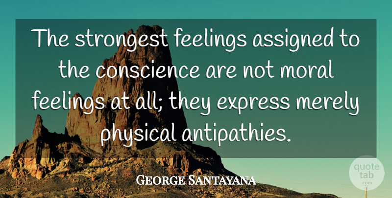 George Santayana Quote About Feelings, Moral, Strongest: The Strongest Feelings Assigned To...