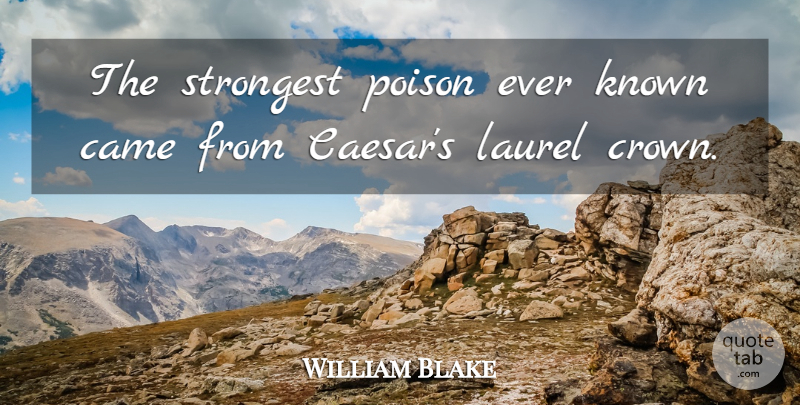 William Blake Quote About Poison, Crowns, Fame: The Strongest Poison Ever Known...