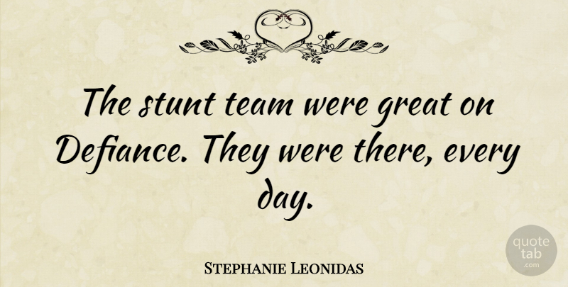 Stephanie Leonidas Quote About Team, Defiance: The Stunt Team Were Great...