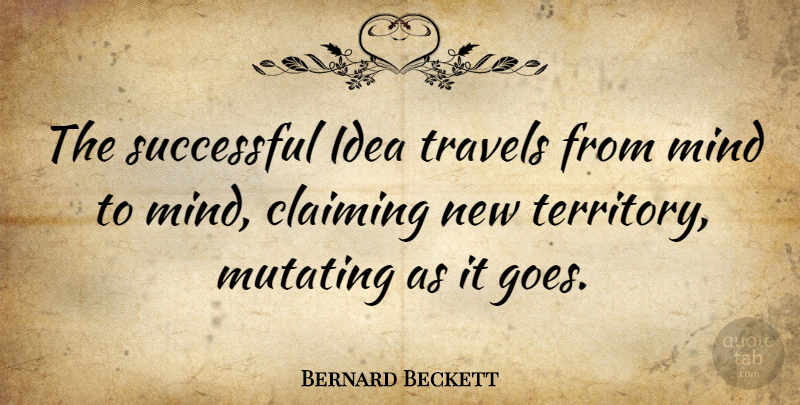 Bernard Beckett Quote About Claiming, Mind, Travels: The Successful Idea Travels From...