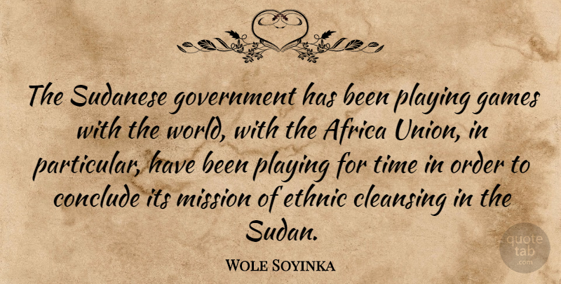 Wole Soyinka Quote About Africa, Cleansing, Conclude, Ethnic, Games: The Sudanese Government Has Been...