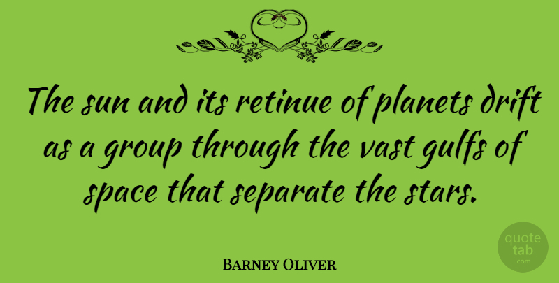 Barney Oliver Quote About Drift, Group, Planets, Separate, Vast: The Sun And Its Retinue...