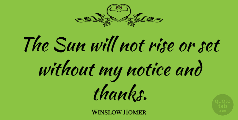 Winslow Homer Quote About Appreciation, Sun, Thanks: The Sun Will Not Rise...