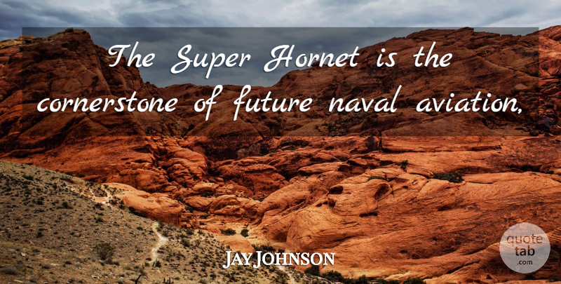 Jay Johnson Quote About Future, Naval, Super: The Super Hornet Is The...
