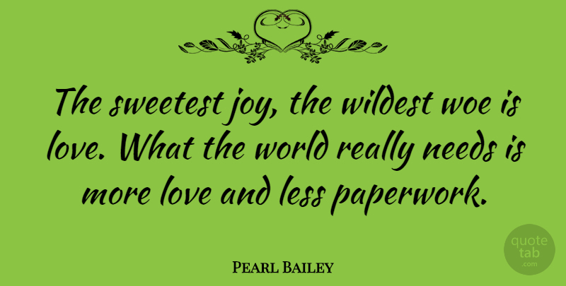Pearl Bailey Quote About Love, Needs, Sweetest, Wildest, Woe: The Sweetest Joy The Wildest...