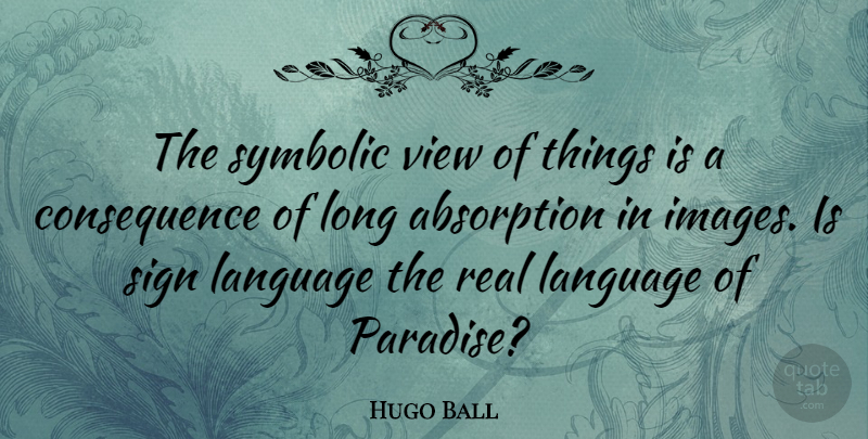 Hugo Ball Quote About Real, Views, Long: The Symbolic View Of Things...