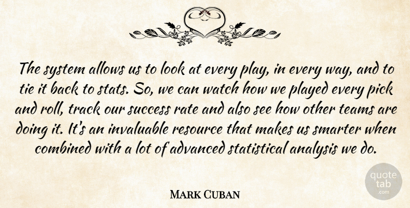 Mark Cuban Quote About Advanced, Analysis, Combined, Invaluable, Pick: The System Allows Us To...