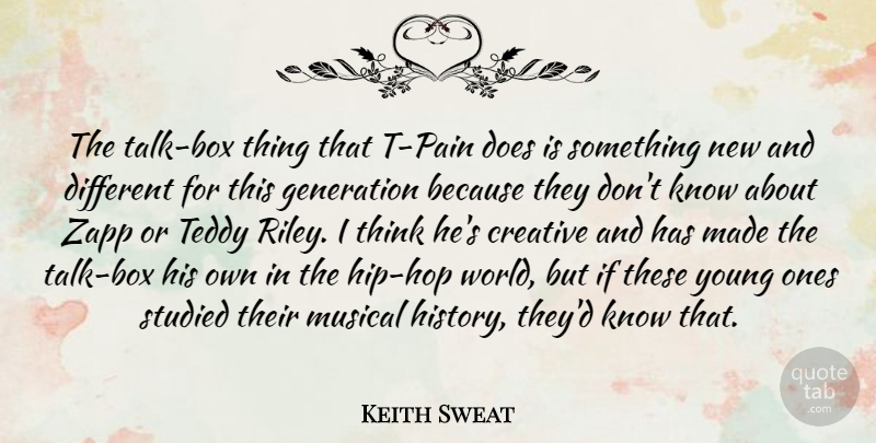 Keith Sweat Quote About Generation, History, Studied, Teddy: The Talk Box Thing That...