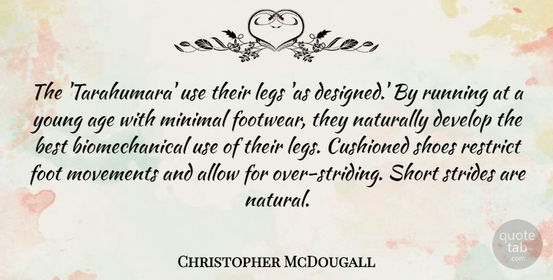 Christopher McDougall Quote About Running, Shoes, Feet: The Tarahumara Use Their Legs...