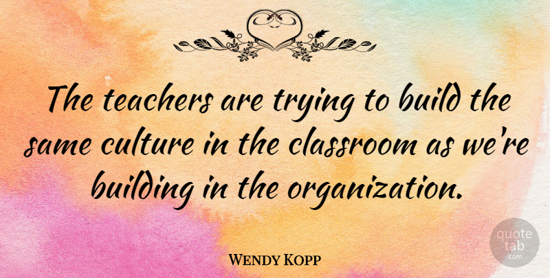 Wendy Kopp Quote About Teachers, Trying: The Teachers Are Trying To...