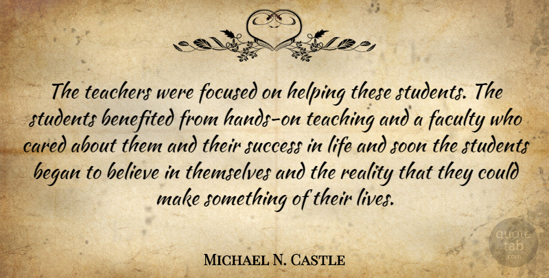 Michael N. Castle Quote About Teacher, Believe, Teaching: The Teachers Were Focused On...