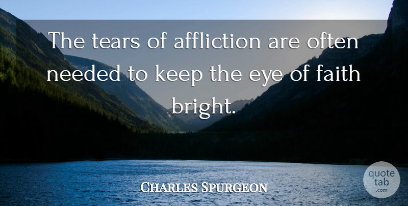 Charles Spurgeon Quote About Eye, Tears, Affliction: The Tears Of Affliction Are...