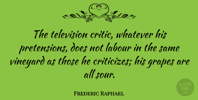Frederic Raphael Quote About Vineyards, Television, Doe: The Television Critic Whatever His...