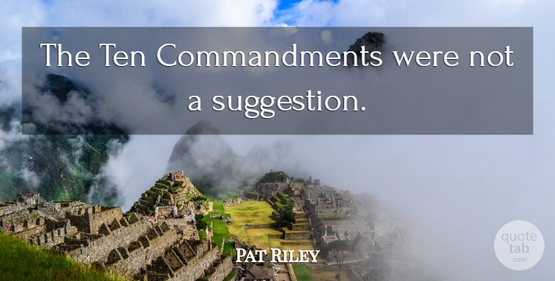 Pat Riley Quote About Basketball, Suggestions, Suggestion Boxes: The Ten Commandments Were Not...