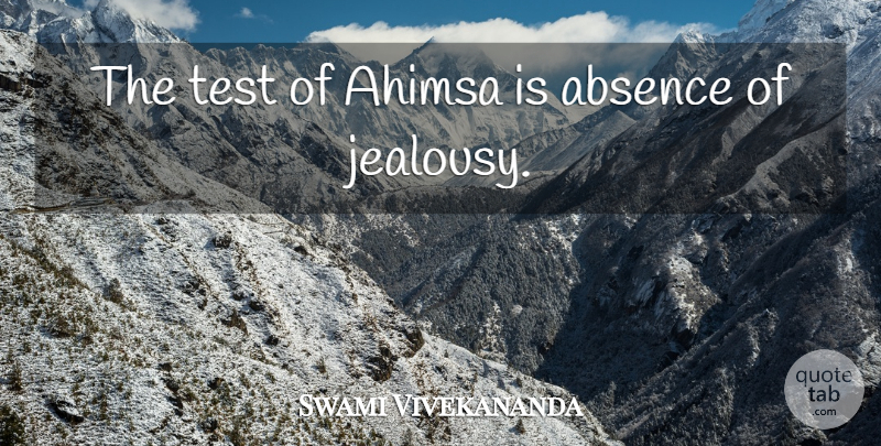 Swami Vivekananda Quote About Tests, Absence, Ahimsa: The Test Of Ahimsa Is...