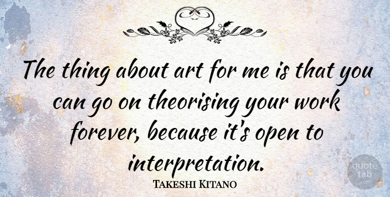 Takeshi Kitano Quote About Art, Forever, Goes On: The Thing About Art For...