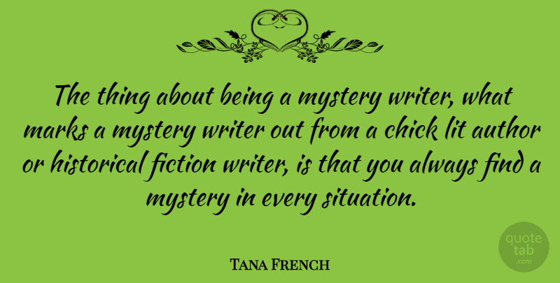 Tana French Quote About Historical, Fiction, Mystery: The Thing About Being A...