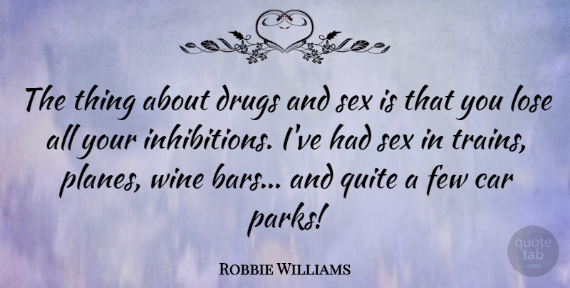 Robbie Williams Quote About Sex, Wine, Car: The Thing About Drugs And...
