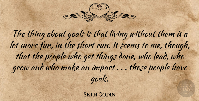 Seth Godin Quote About Running, Fun, Impact: The Thing About Goals Is...