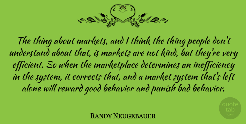 Randy Neugebauer Quote About Alone, Bad, Behavior, Corrects, Determines: The Thing About Markets And...