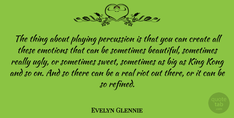 Evelyn Glennie Quote About Beautiful, Sweet, Kings: The Thing About Playing Percussion...