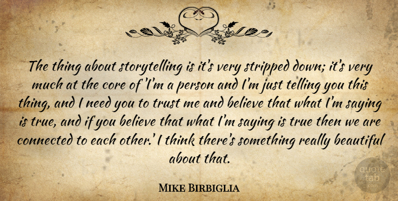 Mike Birbiglia Quote About Believe, Connected, Core, Saying, Stripped: The Thing About Storytelling Is...
