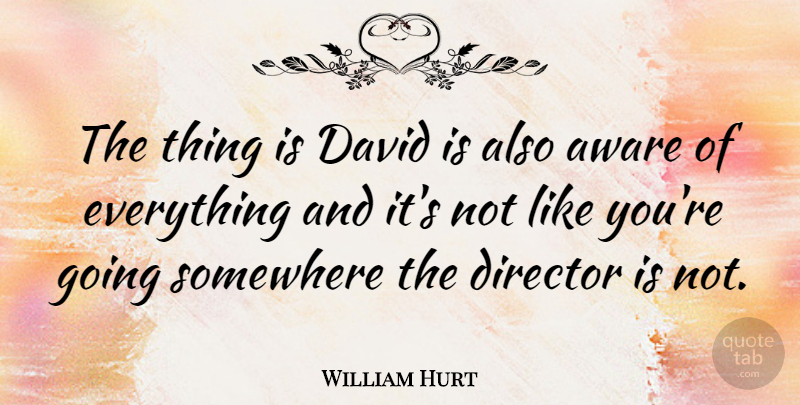 William Hurt Quote About David: The Thing Is David Is...
