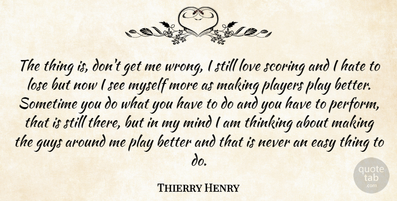 Thierry Henry Quote About Easy, Guys, Lose, Love, Mind: The Thing Is Dont Get...