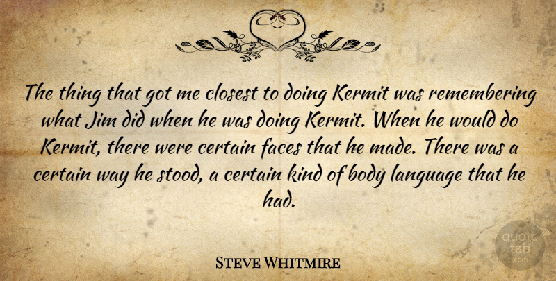 Steve Whitmire Quote About Closest, Faces, Jim: The Thing That Got Me...