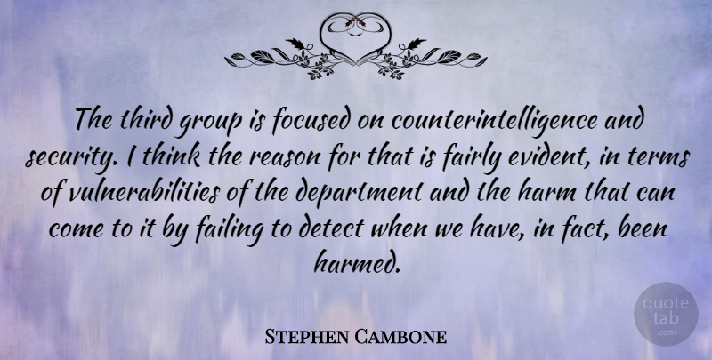 Stephen Cambone Quote About Department, Detect, Failing, Fairly, Focused: The Third Group Is Focused...