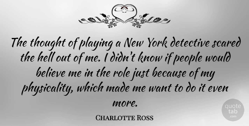 Charlotte Ross Quote About Believe, People, Playing, Role, York: The Thought Of Playing A...