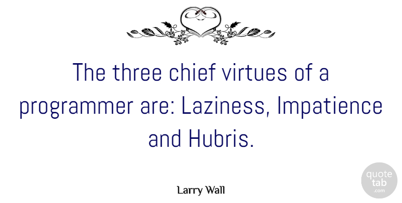 Larry Wall Quote About Chief, Impatience, Programmer, Virtues: The Three Chief Virtues Of...