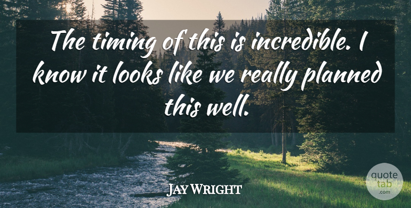 Jay Wright Quote About Looks, Planned, Timing: The Timing Of This Is...