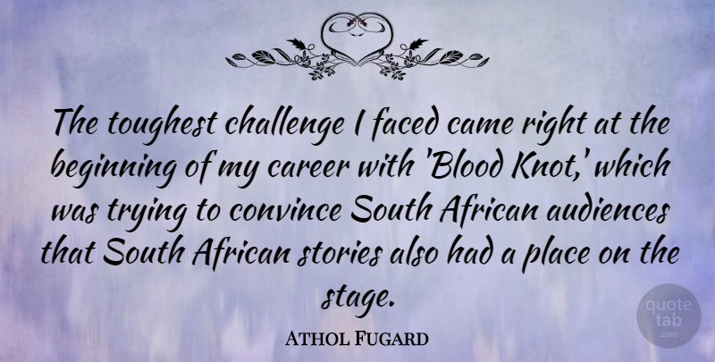 Athol Fugard Quote About African, Audiences, Came, Convince, Faced: The Toughest Challenge I Faced...