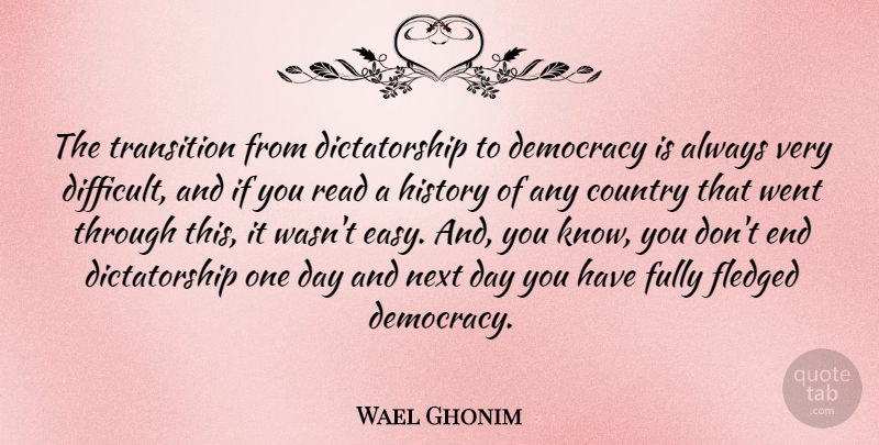 Wael Ghonim Quote About Country, Fully, History, Next, Transition: The Transition From Dictatorship To...