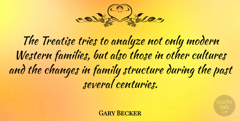 Gary Becker Quote About Past, Other Cultures, Trying: The Treatise Tries To Analyze...