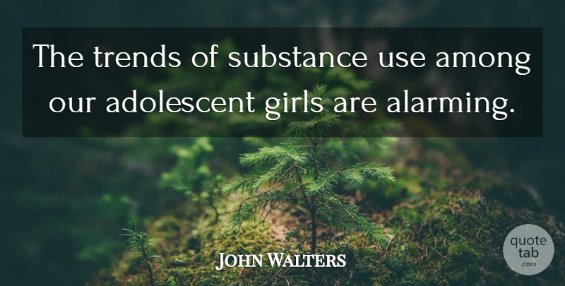 John Walters Quote About Adolescent, Among, Girls, Substance, Trends: The Trends Of Substance Use...