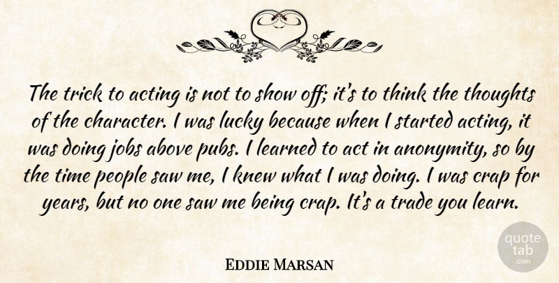 Eddie Marsan Quote About Jobs, Character, Thinking: The Trick To Acting Is...