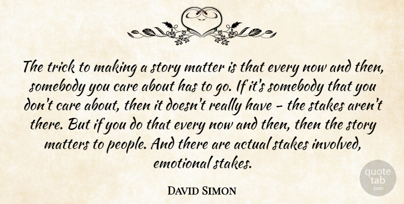 David Simon Quote About Emotional, People, Care: The Trick To Making A...